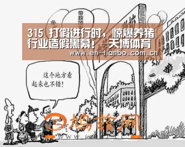 315 打假进行时,惊爆养猪行业造假黑幕!-天博体育app(图3) 天博体育资讯
