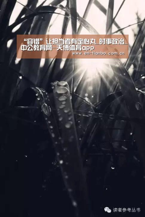 “容错”让担当者有定心丸_时事政治_中公教育网-天博体育app(图2) 天博APP互动