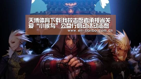天博体育下载|我校志愿者承接省关爱“小候鸟”公益行启动活动志愿服务(图1) 天博体育app