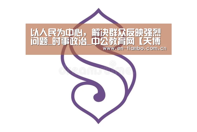 以人民为中心,解决群众反映强烈问题_时事政治_中公教育网【天博体育资讯】(图3) 天博体育资讯